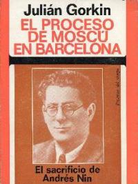 Julián Gorkin, El proceso de Moscú en Barcelona. El sacrificio de Andrés Nin 1974